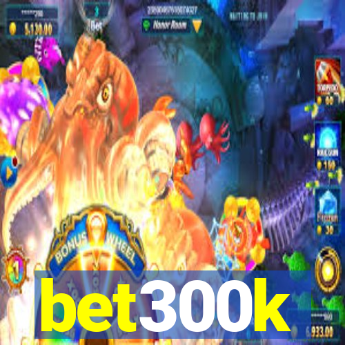 bet300k