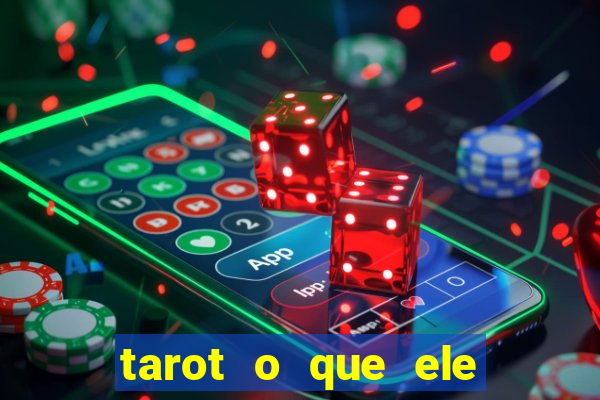 tarot o que ele sente por mim