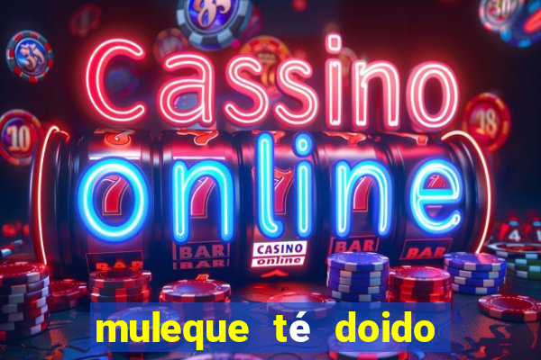 muleque té doido 4 assistir online grátis