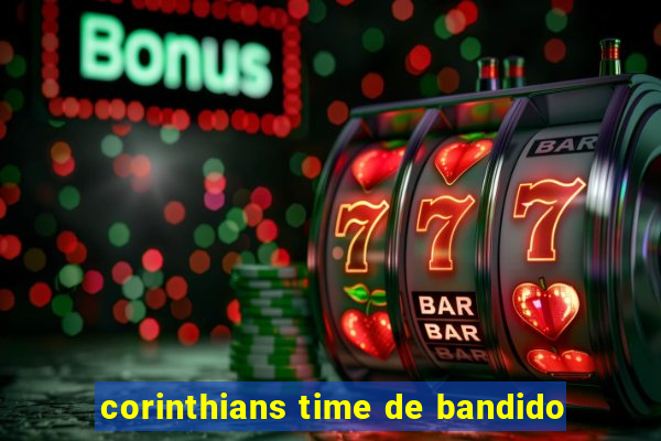 corinthians time de bandido