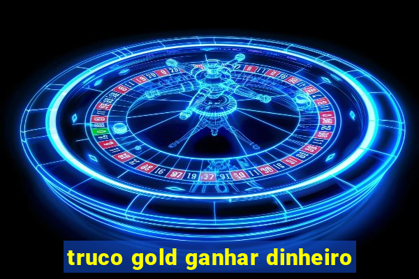 truco gold ganhar dinheiro