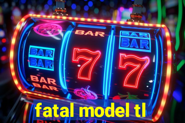 fatal model tl