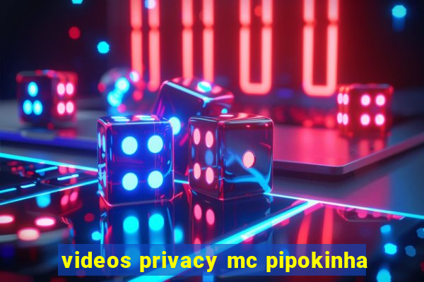 videos privacy mc pipokinha