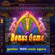 ganhar 1000 reais agora