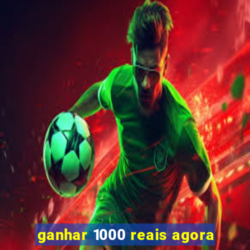 ganhar 1000 reais agora