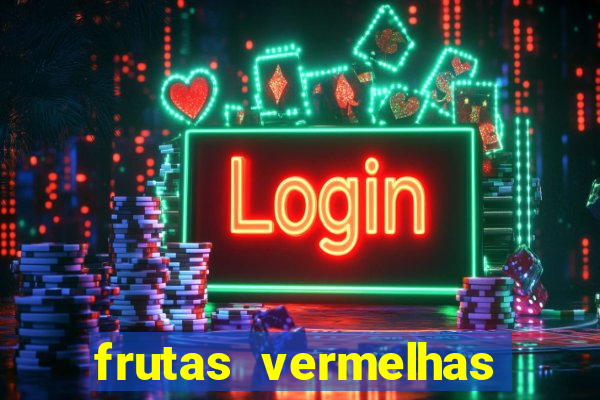 frutas vermelhas nomes e fotos