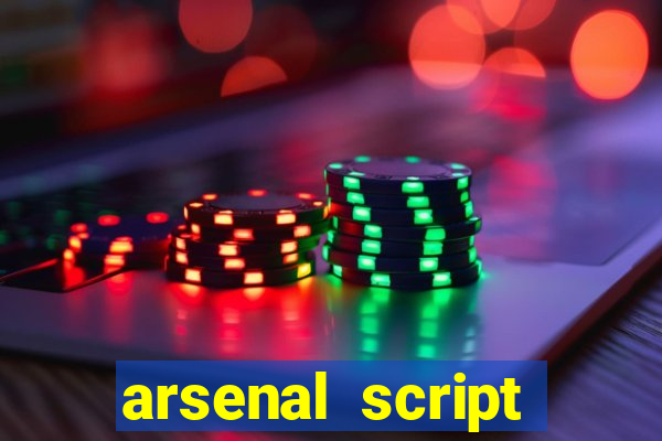 arsenal script pastebin 2022