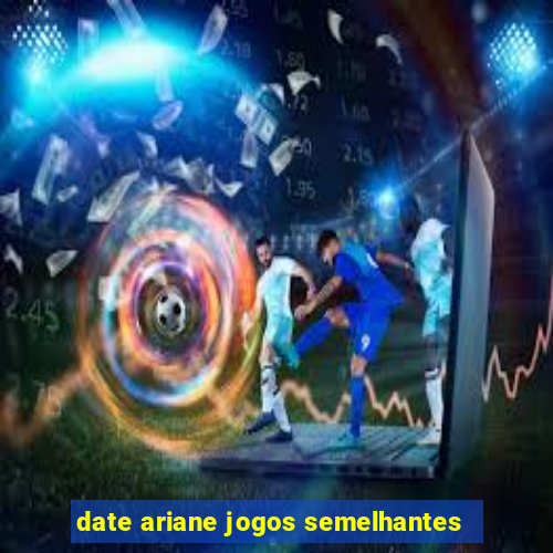 date ariane jogos semelhantes