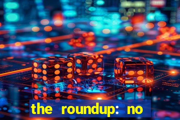 the roundup: no way out download