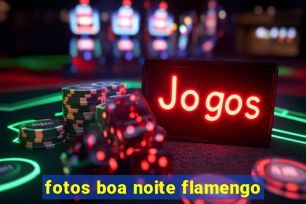 fotos boa noite flamengo