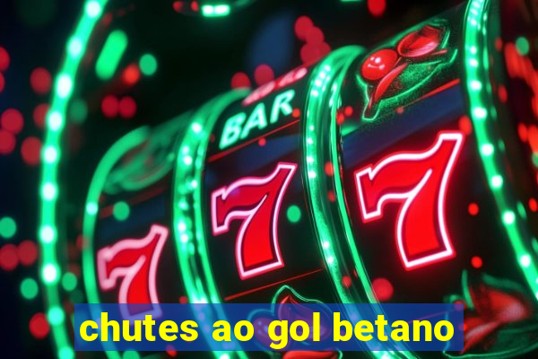 chutes ao gol betano