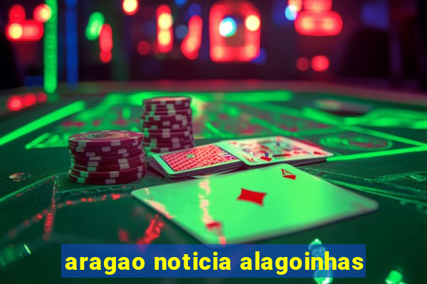 aragao noticia alagoinhas