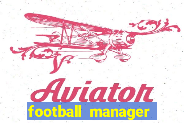 football manager 2021 touch 21.4.0 apk