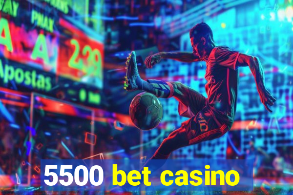 5500 bet casino