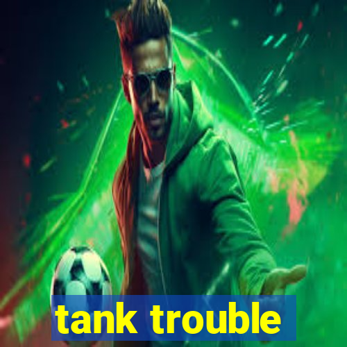 tank trouble