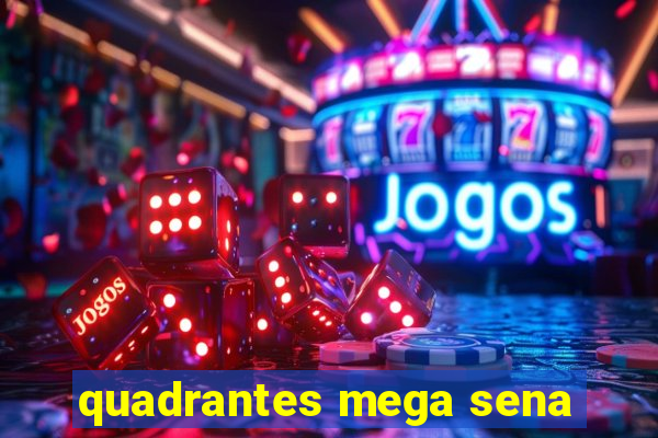 quadrantes mega sena