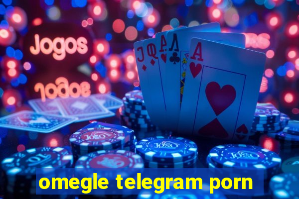 omegle telegram porn