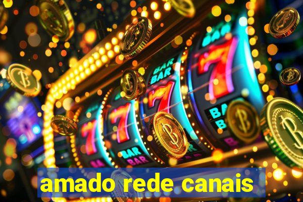 amado rede canais