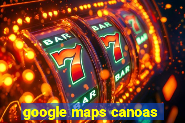 google maps canoas