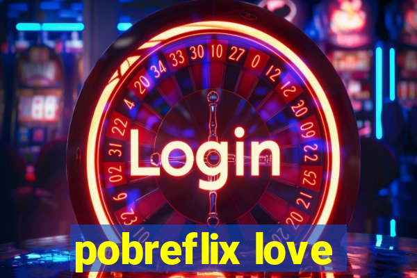 pobreflix love