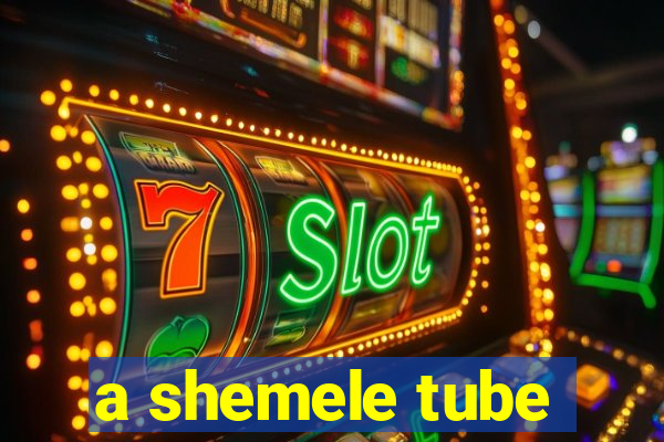 a shemele tube