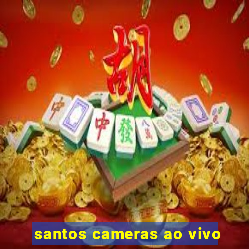 santos cameras ao vivo