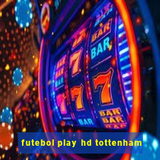 futebol play hd tottenham