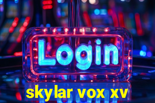 skylar vox xv