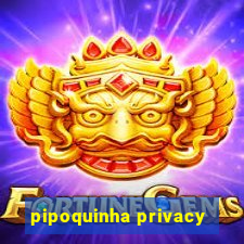 pipoquinha privacy