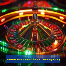 como usar cashback recargapay