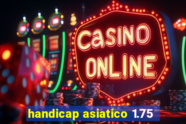 handicap asiatico 1.75