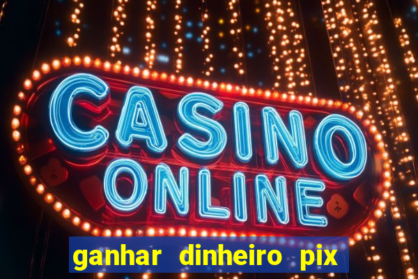 ganhar dinheiro pix de verdade bingo