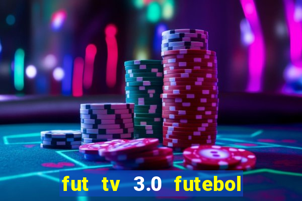 fut tv 3.0 futebol ao vivo