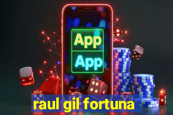 raul gil fortuna