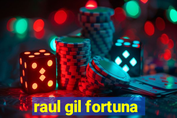 raul gil fortuna