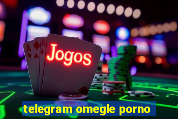 telegram omegle porno