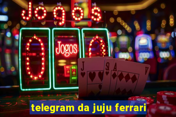 telegram da juju ferrari