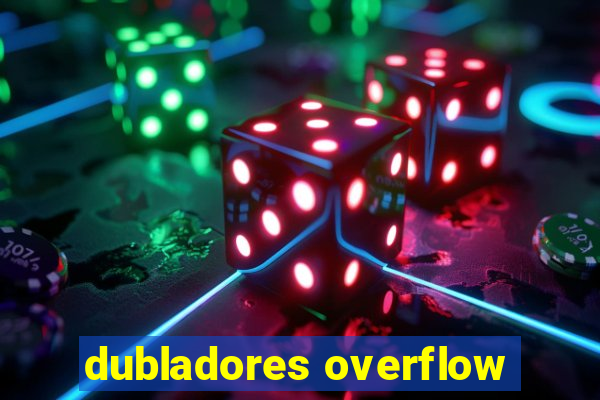 dubladores overflow