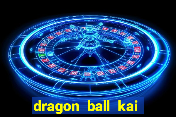 dragon ball kai dublado online