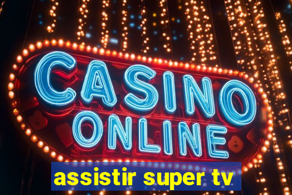 assistir super tv