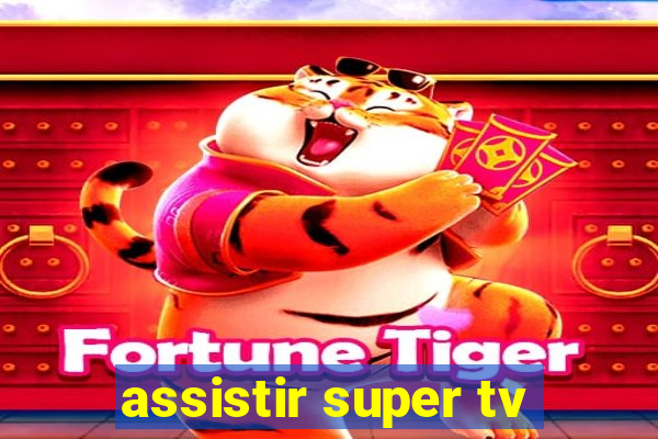 assistir super tv