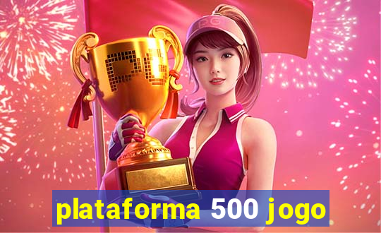 plataforma 500 jogo