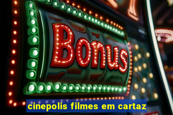 cinepolis filmes em cartaz