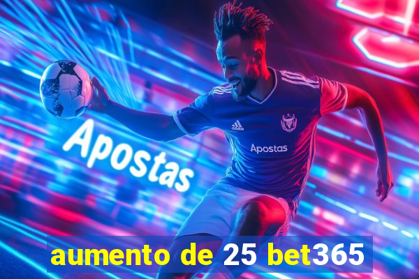 aumento de 25 bet365