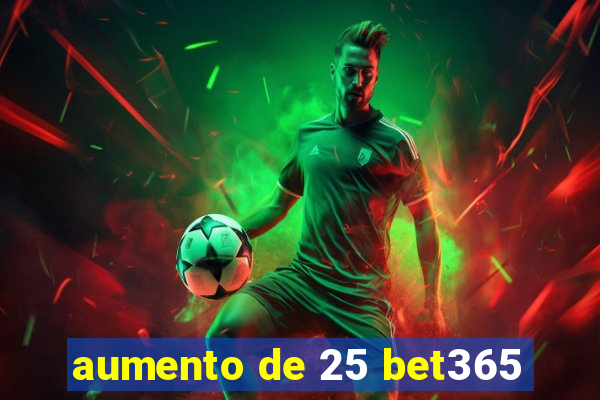 aumento de 25 bet365