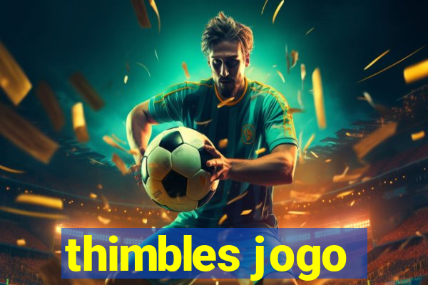 thimbles jogo