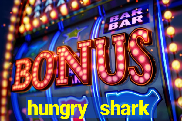 hungry shark evolution dinheiro infinito