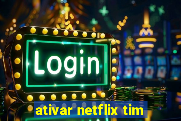 ativar netflix tim