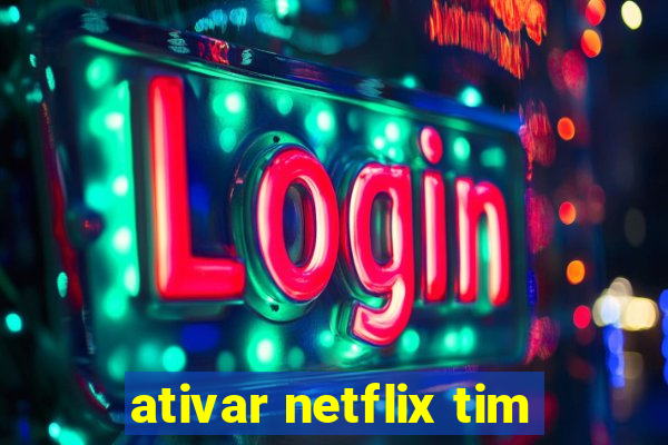 ativar netflix tim