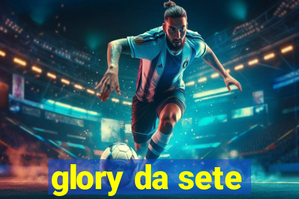 glory da sete